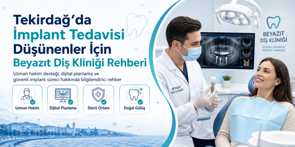 Tekirdağ’da İmplant Tedavisi Düşünenler İçin Beyazıt Diş Kliniği Rehberi