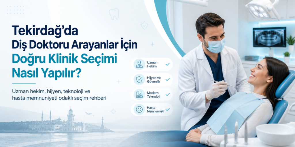 Tekirdağ’da Diş Doktoru Arayanlar İçin Doğru Klinik Seçimi Nasıl Yapılır?