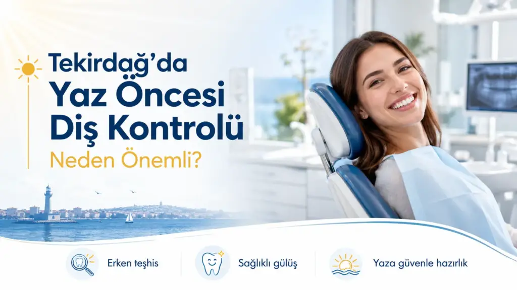 Tekirdağ’da Yaz Öncesi Diş Kontrolü Neden Önemli?